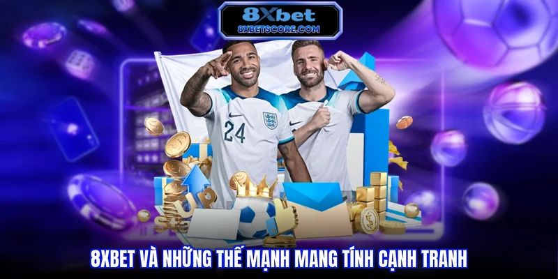 8xbet và những thế mạnh mang tính cạnh tranh 