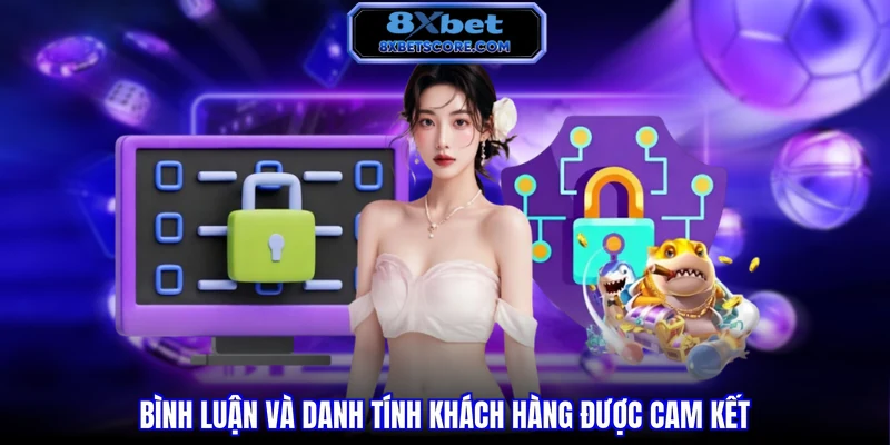 Chính sách bảo mật 8XBET Bình luận và danh tính khách hàng được cam kết
