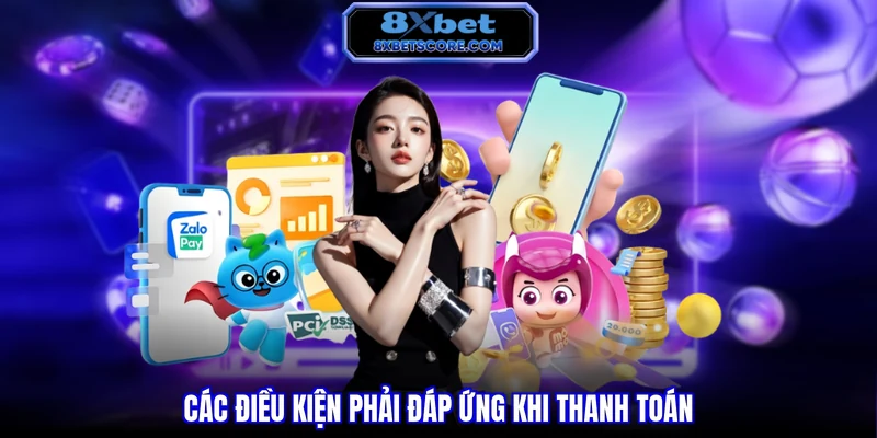 Rút Tiền 8XBET - Quy Trình Chi Tiết Và Giải Pháp An Toàn Các điều kiện phải đáp ứng khi thanh toán