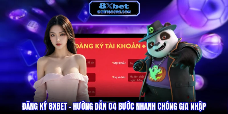 Đăng ký 8xbet - Hướng dẫn 4 bước nhanh chóng gia nhập