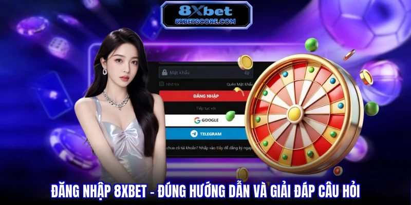 Đăng nhập 8XBET đúng hướng dẫn và giải đáp câu hỏi
