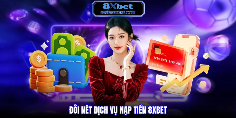 Đôi nét dịch vụ nạp tiền 8XBET