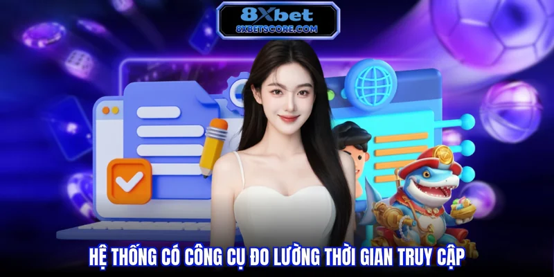 Chơi có trách nhiệm 8xbet Hệ thống có công cụ đo lường thời gian truy cập
