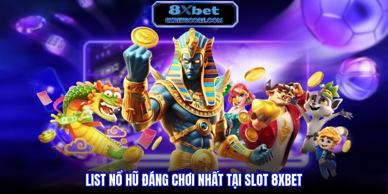 List nổ hũ đáng chơi nhất tại slot 8xbet 