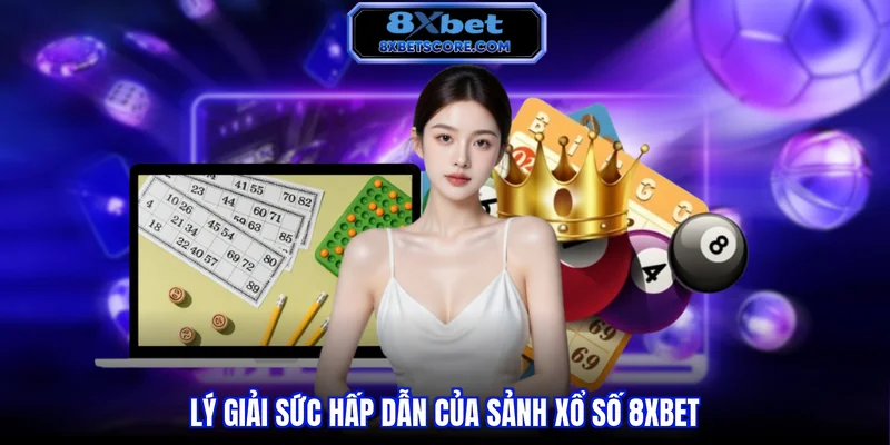 Xổ số 8XBET Lý giải sức hấp dẫn của sảnh xổ số 8XBET