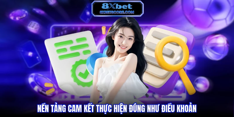 Điều khoản dịch vụ 8xbet Nền tảng cam kết thực hiện đúng như điều khoản