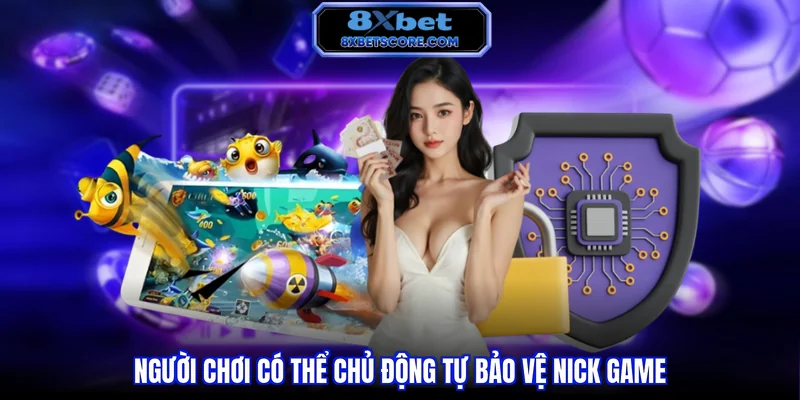 Quyền riêng tư 8XBET Người chơi có thể chủ động tự bảo vệ nick game
