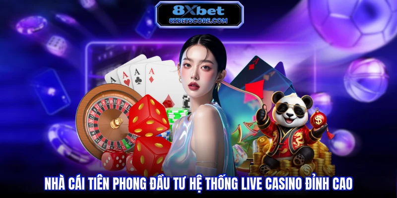 Nhà cái tiên phong đầu tư hệ thống live casino đỉnh cao 