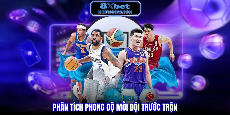 Cá Cược Bóng Rổ 8XBET - Hướng Dẫn Chi Tiết Nhất Phân tích phong độ mỗi đội trước trận