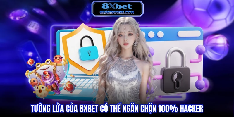 Quyền riêng tư 8XBET Tường lửa của 8XBET có thể ngăn chặn 100% hacker