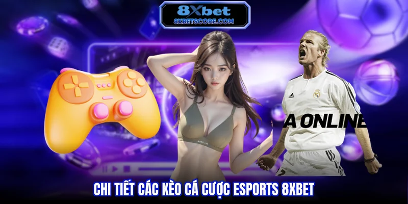 Cá Cược Esports 8XBET - Đón Đầu Xu Hướng Giải Đấu Điện Tử Chi tiết các kèo cá cược Esports 8xbet
