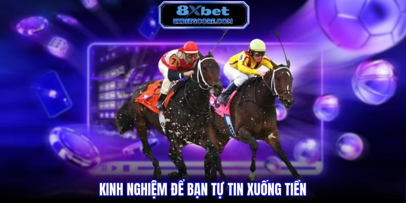 Cá Cược Đua Ngựa 8XBET - Kèo Tốc Độ Cao, Thắng Lớn Mỗi Giây Kinh nghiệm để bạn tự tin xuống tiền
