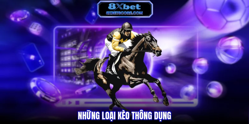 Cá Cược Đua Ngựa 8XBET - Kèo Tốc Độ Cao, Thắng Lớn Mỗi Giây Những loại kèo thông dụng