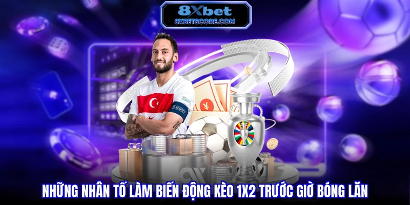 Những nhân tố làm biến động kèo 1X2 trước giờ bóng lăn