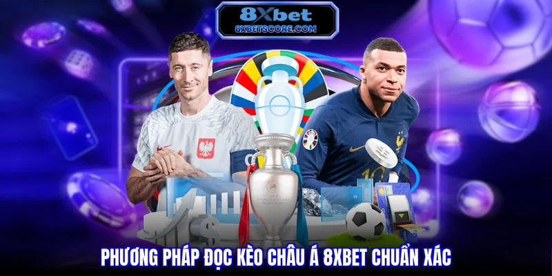 Phương pháp đọc kèo Châu Á 8XBET chuẩn xác
