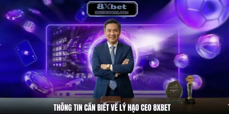 Lý Hạo Thông tin cần biết về Lý Hạo CEO 8XBET