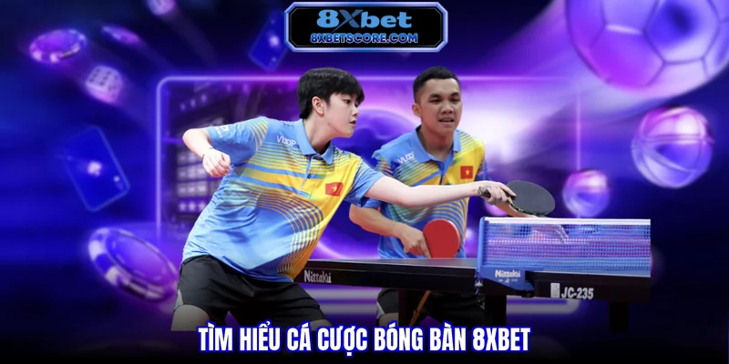 Cá Cược Bóng Bàn 8XBET - Xu Hướng Cược Nhanh, Thắng Lớn Tìm hiểu cá cược bóng bàn 8xbet