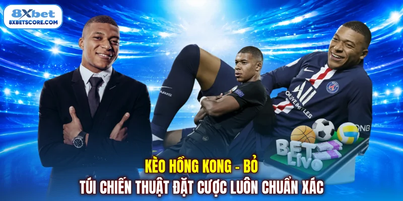 Kèo Hồng Kong - Bỏ túi chiến thuật đặt cược luôn chuẩn xác