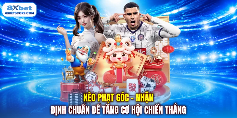 Kèo phạt góc - Nhận định chuẩn để tăng cơ hội chiến thắng